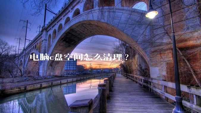电脑c盘空间怎么清理?