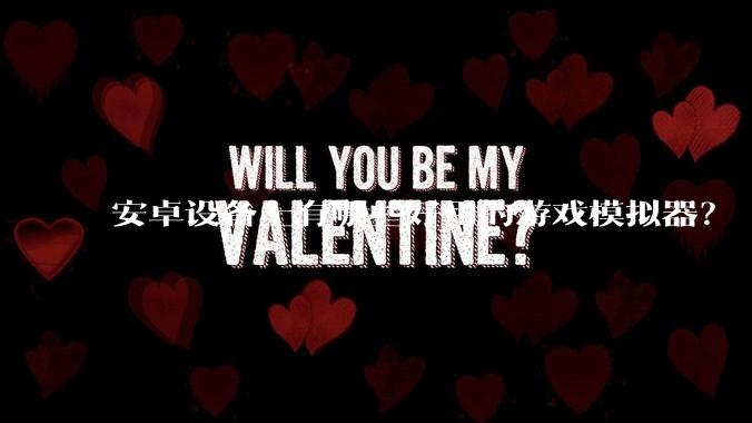 安卓设备上有哪些好用的游戏模拟器？