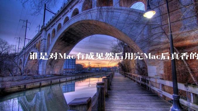 谁是对Mac有成见然后用完Mac后真香的？