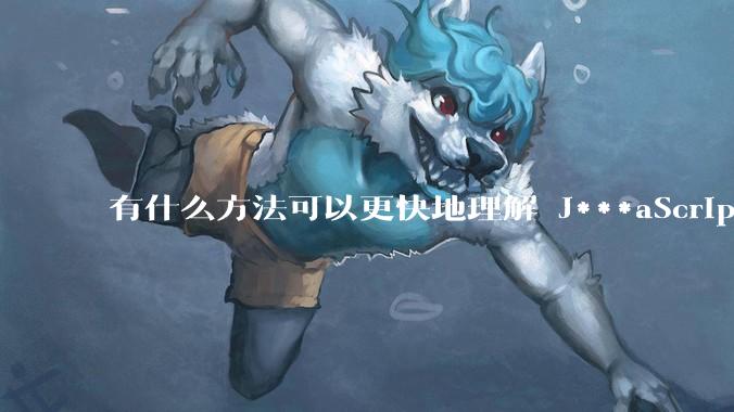 有什么方法可以更快地理解 J***aScript？