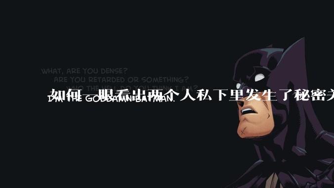 如何一眼看出两个人私下里发生了秘密关系？