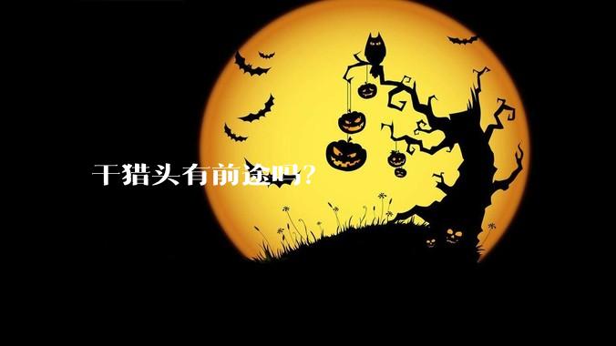 干猎头有前途吗？