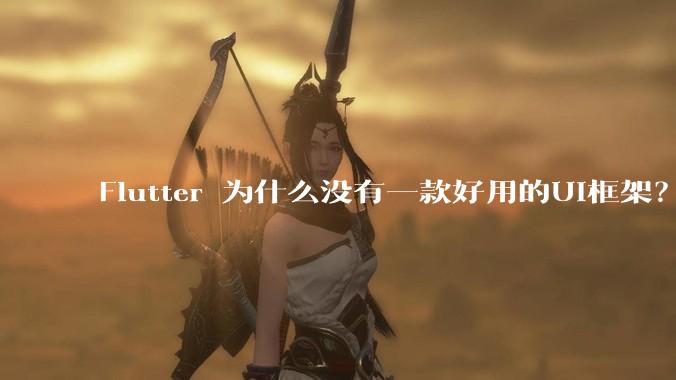Flutter 为什么没有一款好用的UI框架？