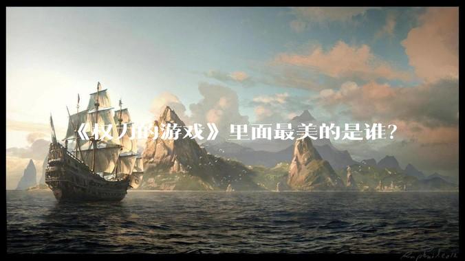 《权力的游戏》里面最美的是谁？