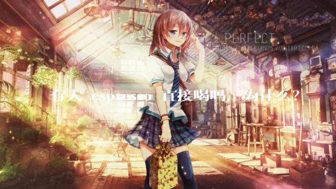 有人 espresso 直接喝吗，为什么？