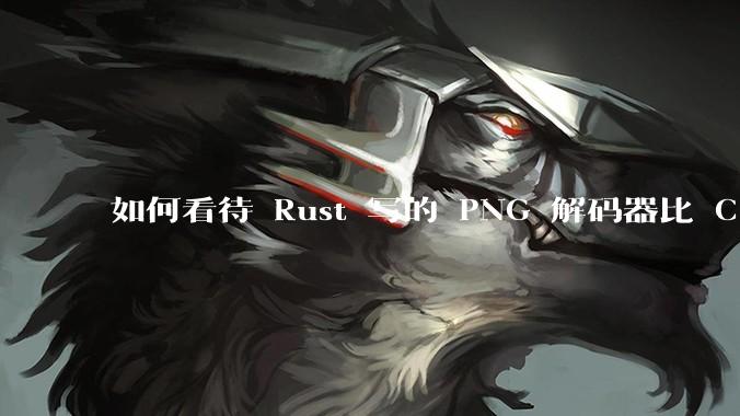 如何看待 Rust 写的 PNG 解码器比 C 实现更快？