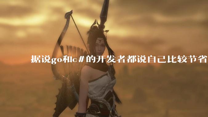 据说go和c#的开发者都说自己比较节省内存，你们认为呢？