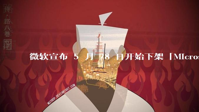 微软宣布 5 月 28 日开始下架「Microsoft 远程桌面」应用，背后原因有哪些？