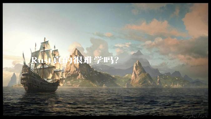 Rust真的很难学吗？