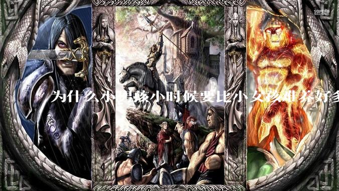 为什么小男孩小时候要比小女孩难养好多?