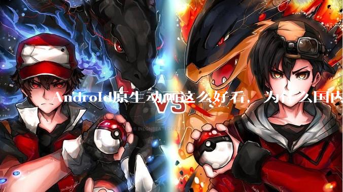 Android原生动画这么好看，为什么国内厂商没有***用的？