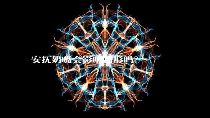 安抚奶嘴会影响嘴形吗？